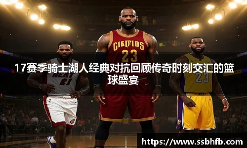 17赛季骑士湖人经典对抗回顾传奇时刻交汇的篮球盛宴